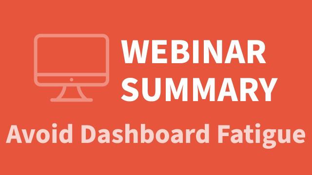 Webinar Summary | Avoid Dashboard Fatigue | RStudio (2020)